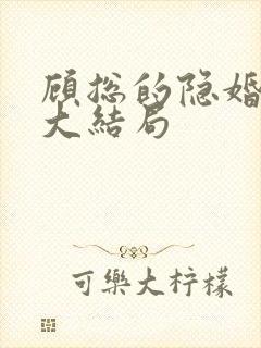 顾总的隐婚罪妻大结局