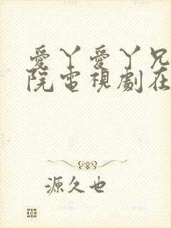 爱丫爱丫兄妹影院电视剧在线观看