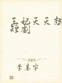 王妃天天想失宠短剧