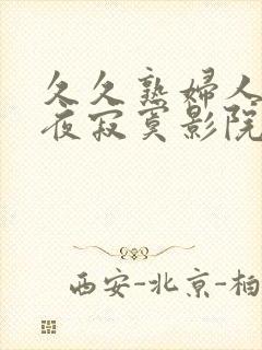 久久熟妇人妻午夜寂寞影院