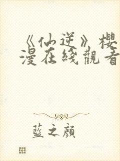 《仙逆》樱花动漫在线观看