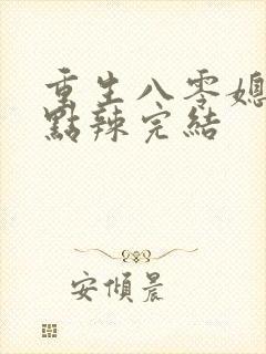 重生八零媳妇有点辣完结