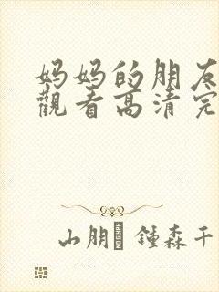 妈妈的朋友在线观看高清完版