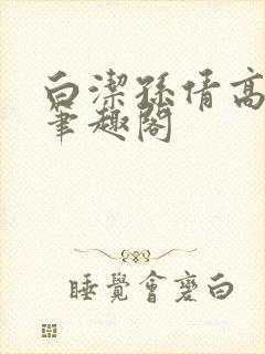 白洁孙倩高义 笔趣阁
