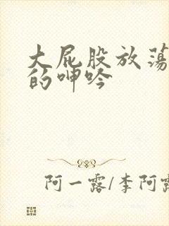 大屁股放荡人妻的呻吟