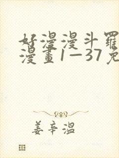 好漫漫斗罗玉转漫画1—37免费漫画