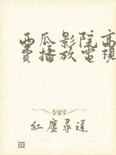 西瓜影院高清免费播放电视剧的注意