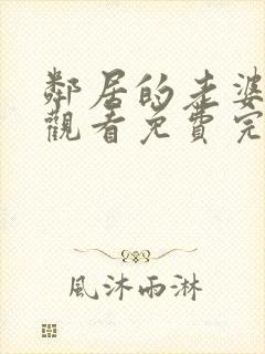 邻居的老婆在线观看免费完整版中字