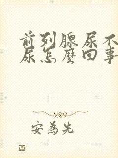 前列腺尿不下来尿怎么回事