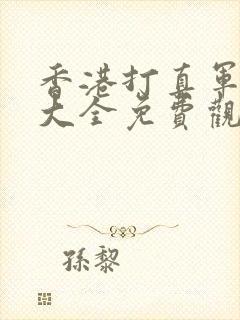 香港打真军电影大全免费观看