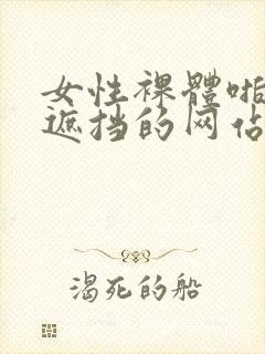 女性裸体啪啪无遮挡的网站