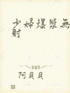 少妇爆浆无套内射