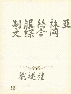 制服丝袜亚洲中文综合网