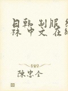 日韩 制服 丝袜 中文 在线