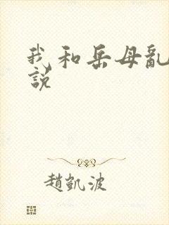我和岳母乱欲小说