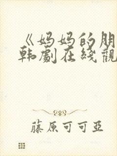 《妈妈的朋友》韩剧在线观看