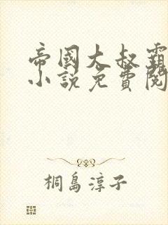 帝国大叔霸道宠小说免费阅读