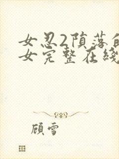 女忍2陨落的巫女完整在线观看