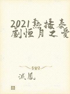 2021热播泰剧恒月之爱