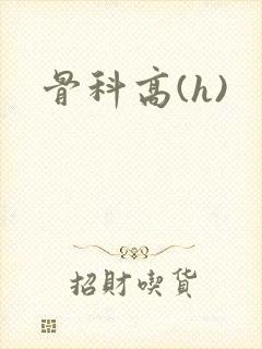 骨科高(h)