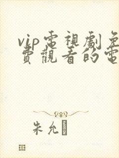 vip电视剧免费观看的电视剧网站