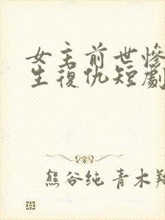 女主前世惨死重生复仇短剧