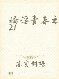 娇淫青春之放纵21