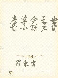 老婆今天也很可爱小说免费阅读无弹窗笔趣阁