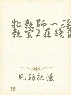 牝教师～淫辱の教室2在线观看