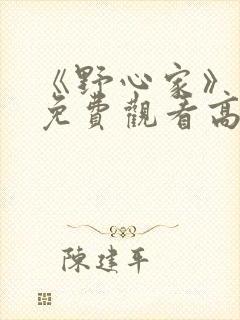 《野心家》短剧免费观看高清