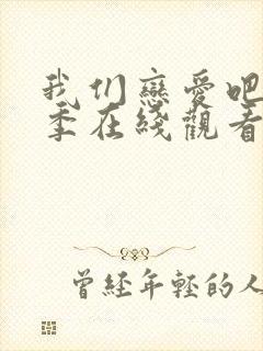 我们恋爱吧第六季在线观看免费