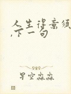 人生得意须尽欢,下一句