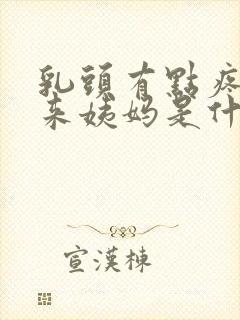 乳头有点疼但没来姨妈是什么原因