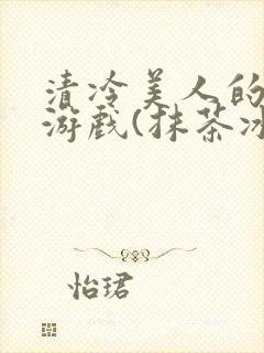 清冷美人的神奇游戏(抹茶冰沙)封面