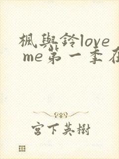 枫与铃love me第一季在线观看免