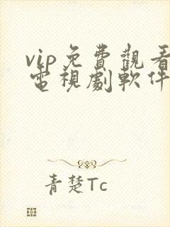 vip免费观看电视剧软件大全