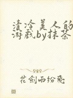 清冷美人的神奇游戏by抹茶沙冰