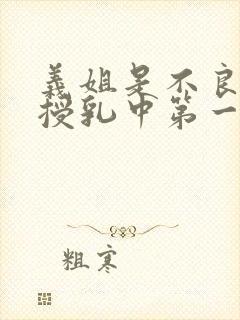 义姐是不良妈妈授乳中第一季全集免费播放封面