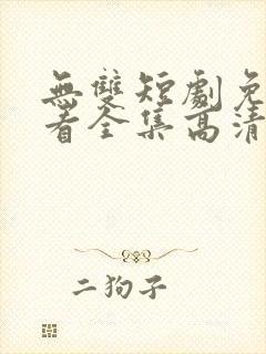 无双短剧免费观看全集高清