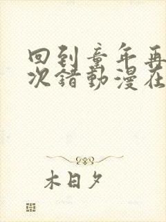 回到童年再犯一次错动漫在线观看