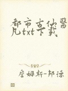 都市古仙医叶不凡txt下载