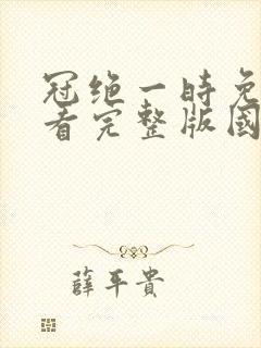 冠绝一时免费观看完整版国语高清