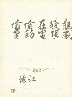 偷偷在线观看免费的电视剧最新动漫