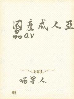 国产成人亚洲精品av