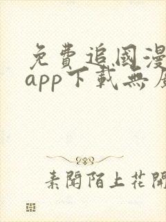 免费追国漫神器app下载无广告