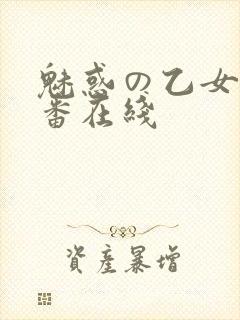 魅惑の乙女と里番在线