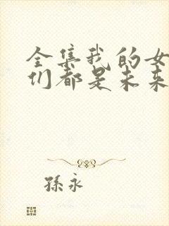 全集我的女徒弟们都是未来诸天大佬