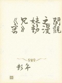 《兄妹之间的秘密》动漫观看全集免费