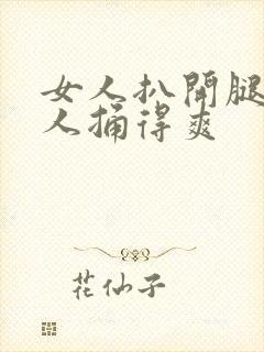 女人扒开腿让男人捅得爽