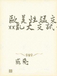 欧美性猛交xxxx乱大交试看